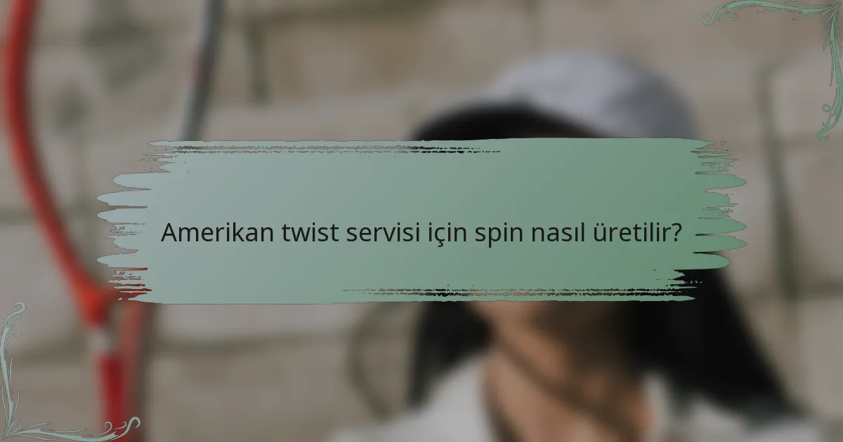 Amerikan twist servisi için spin nasıl üretilir?