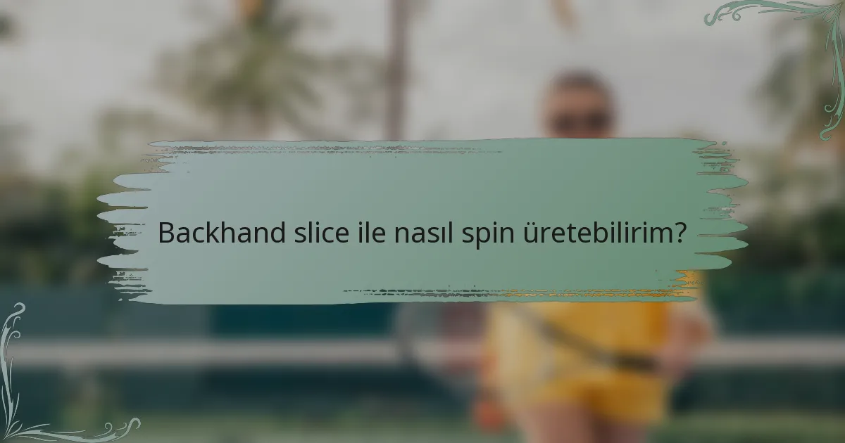 Backhand slice ile nasıl spin üretebilirim?