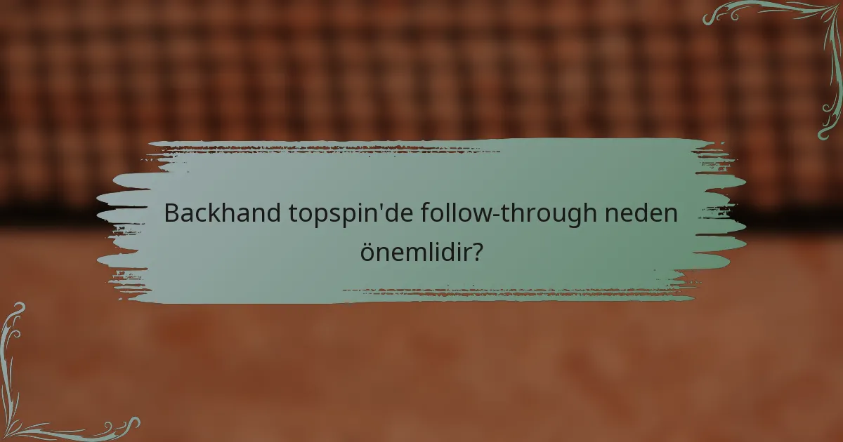 Backhand topspin'de follow-through neden önemlidir?