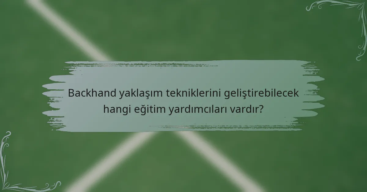 Backhand yaklaşım tekniklerini geliştirebilecek hangi eğitim yardımcıları vardır?