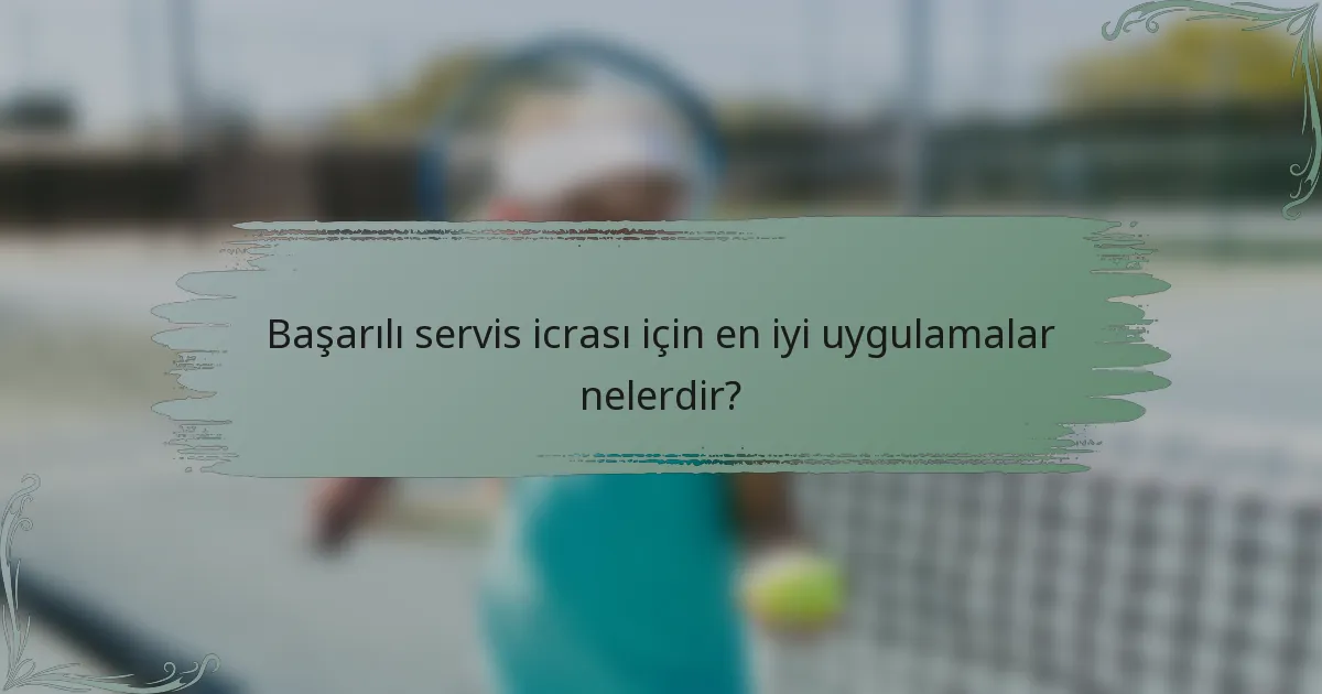 Başarılı servis icrası için en iyi uygulamalar nelerdir?