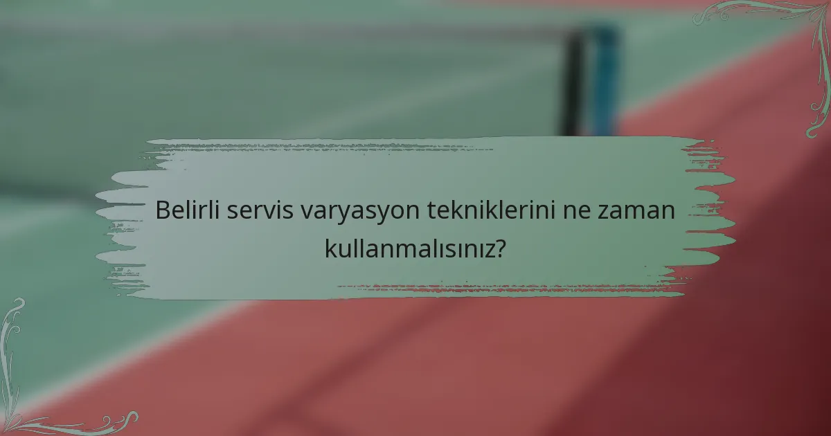 Belirli servis varyasyon tekniklerini ne zaman kullanmalısınız?