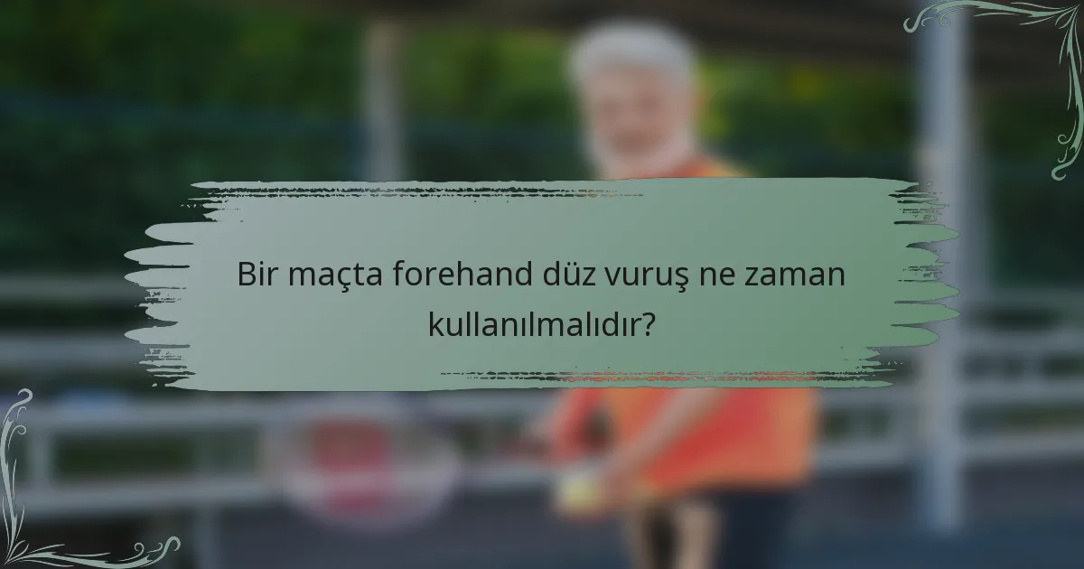 Bir maçta forehand düz vuruş ne zaman kullanılmalıdır?