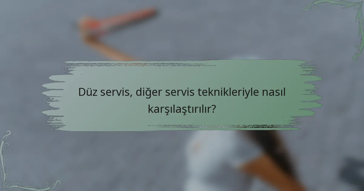 Düz servis, diğer servis teknikleriyle nasıl karşılaştırılır?