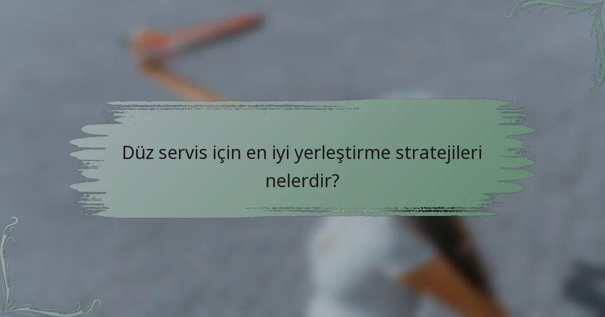 Düz servis için en iyi yerleştirme stratejileri nelerdir?
