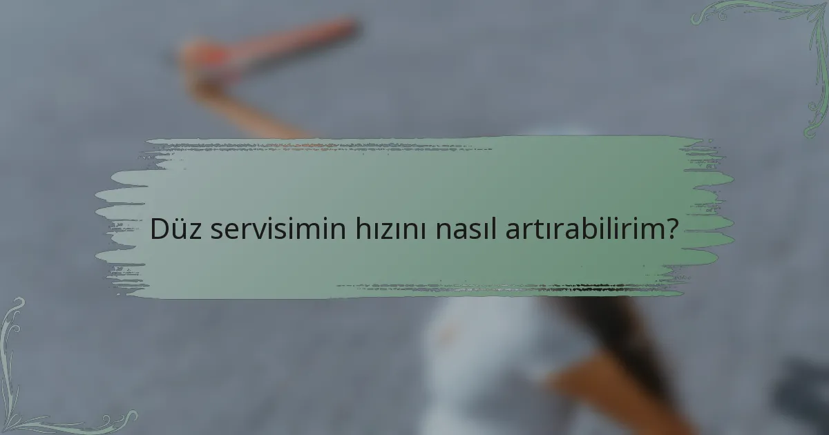 Düz servisimin hızını nasıl artırabilirim?