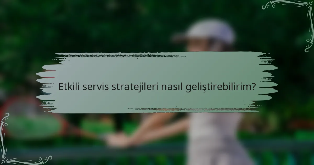 Etkili servis stratejileri nasıl geliştirebilirim?