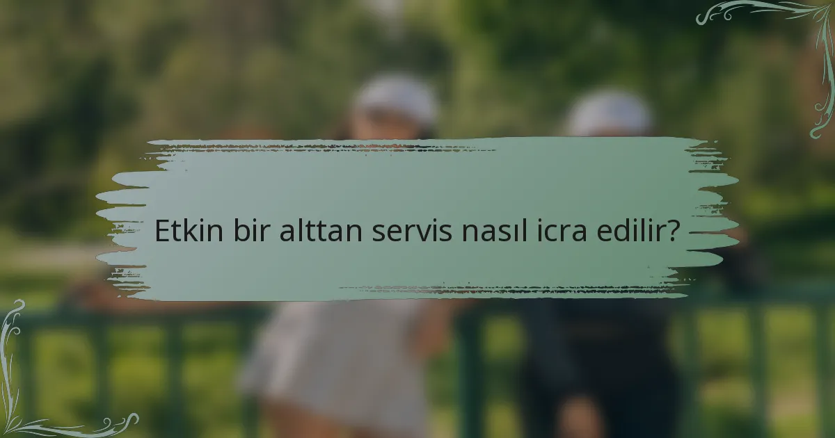 Etkin bir alttan servis nasıl icra edilir?