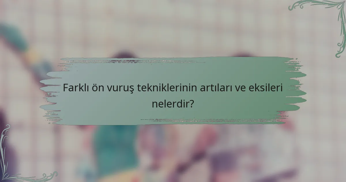 Farklı ön vuruş tekniklerinin artıları ve eksileri nelerdir?