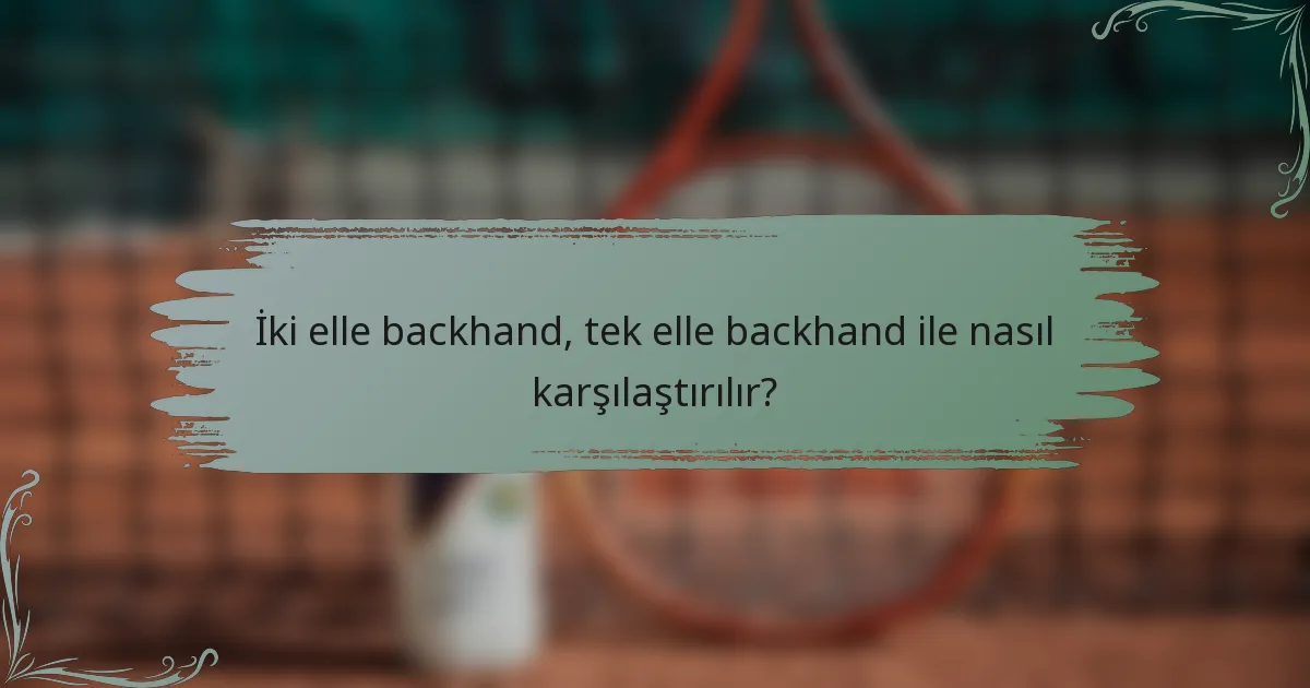 İki elle backhand, tek elle backhand ile nasıl karşılaştırılır?