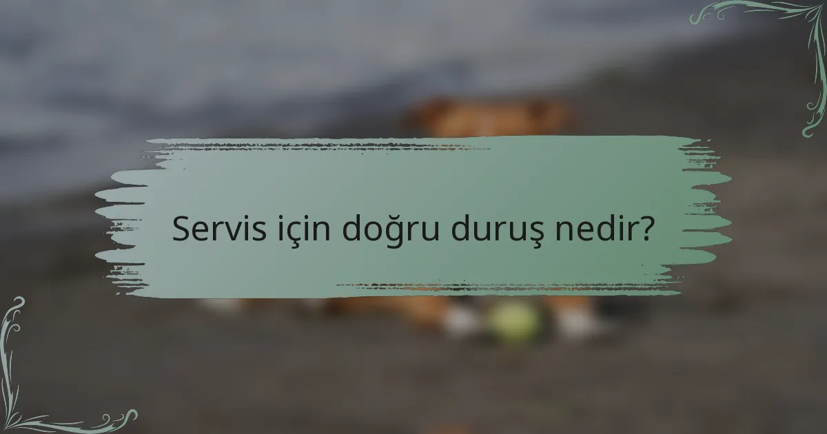 Servis için doğru duruş nedir?