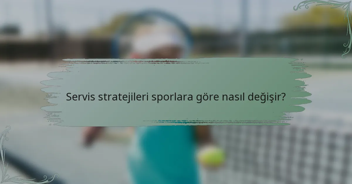 Servis stratejileri sporlara göre nasıl değişir?