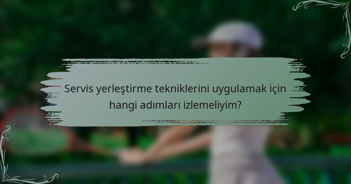 Servis yerleştirme tekniklerini uygulamak için hangi adımları izlemeliyim?