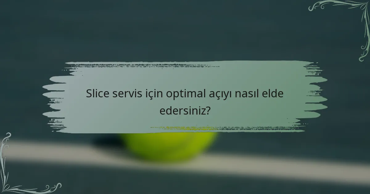 Slice servis için optimal açıyı nasıl elde edersiniz?