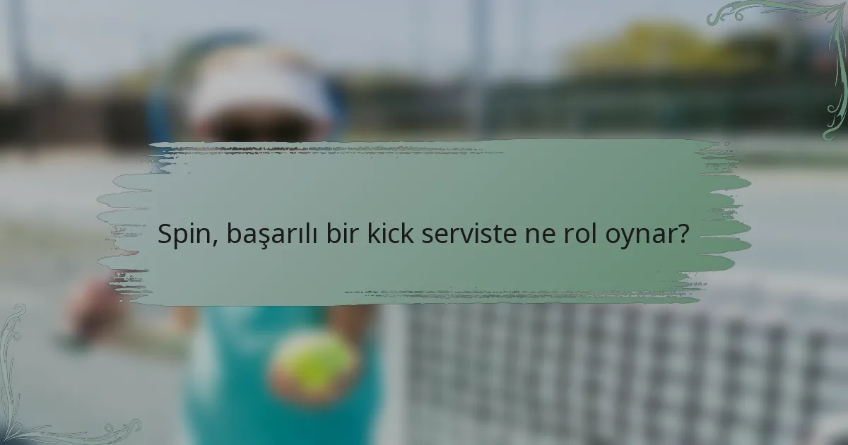Spin, başarılı bir kick serviste ne rol oynar?