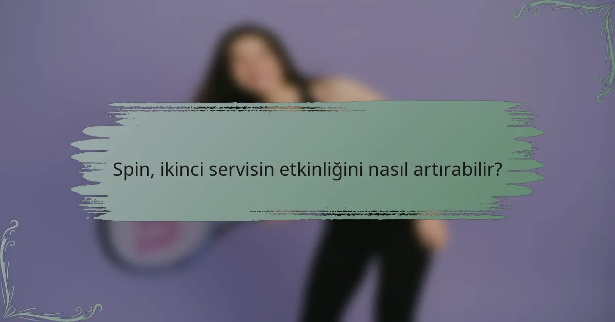 Spin, ikinci servisin etkinliğini nasıl artırabilir?
