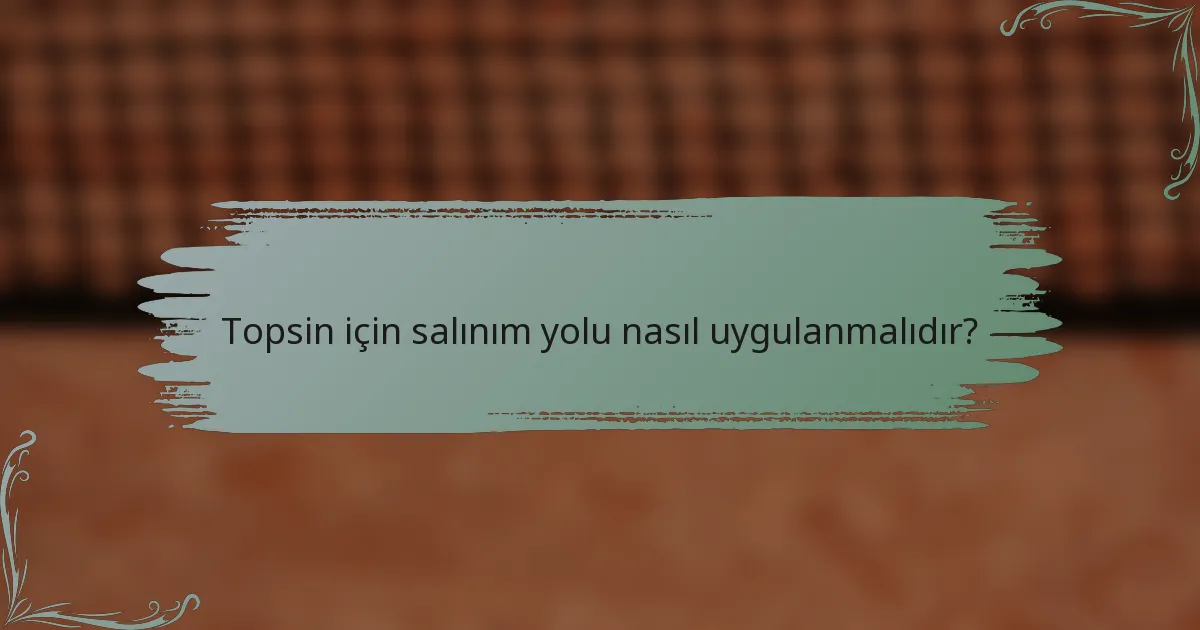 Topsin için salınım yolu nasıl uygulanmalıdır?