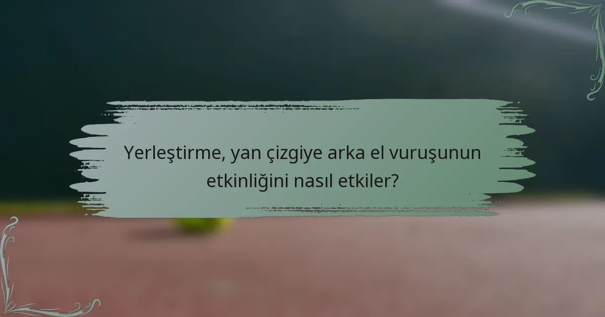 Yerleştirme, yan çizgiye arka el vuruşunun etkinliğini nasıl etkiler?