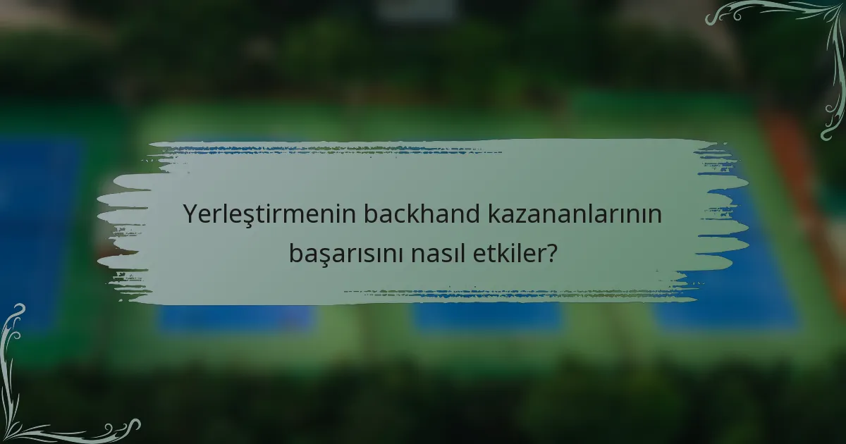 Yerleştirmenin backhand kazananlarının başarısını nasıl etkiler?